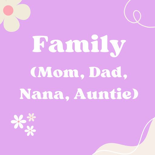 Mom, Dad, Nana, Auntie Etc